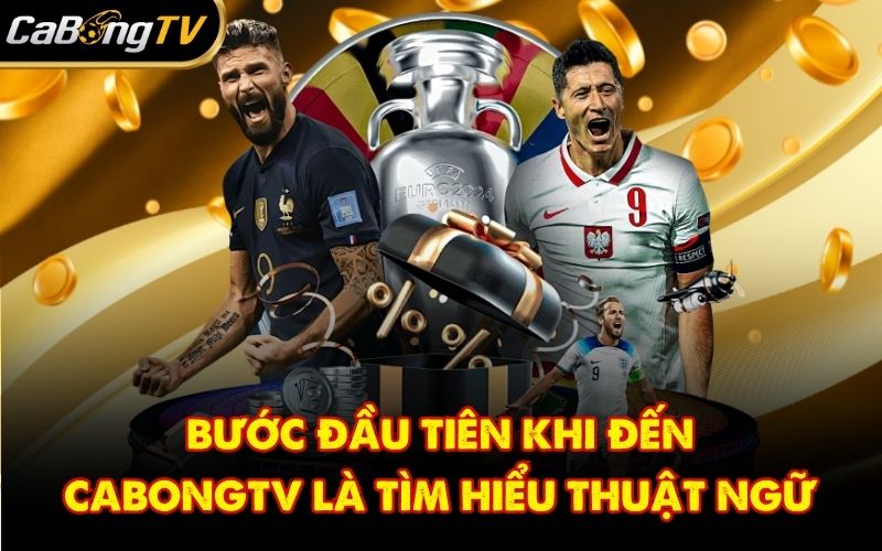Bước đầu tiên khi đến CabongTV là tìm hiểu thuật ngữ