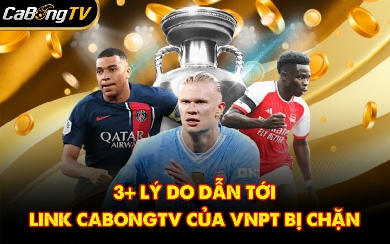 3+ lý do dẫn tới link CabongTV của VNPT bị chặn